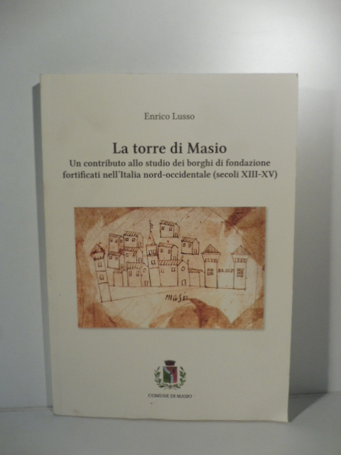 La torre di Masio. Un contributo allo studio dei borghi di fondazione fortificati nell'italia nord-occidentale (secoli XIII-XV)